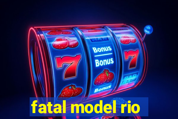 fatal model rio